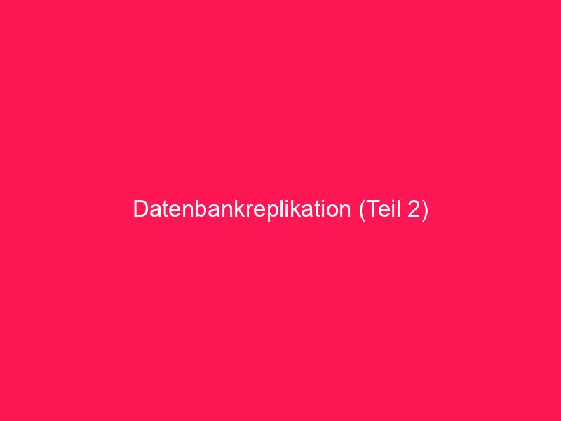 Datenbankreplikation (Teil 2) | conzept 16 Blog