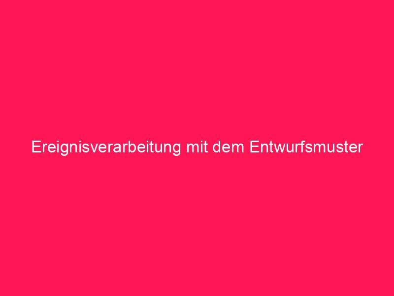 Ereignisverarbeitung mit dem Entwurfsmuster Observer | conzept 16 Blog