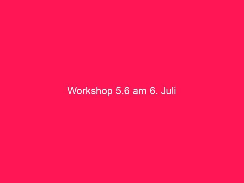 Workshop 5.6 am 6. Juli | conzept 16 Blog