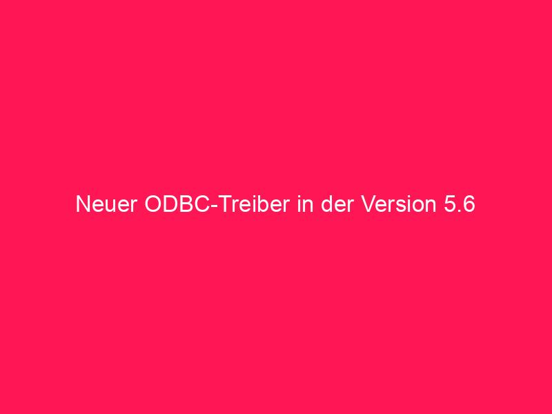 Neuer ODBC-Treiber in der Version 5.6 | conzept 16 Blog